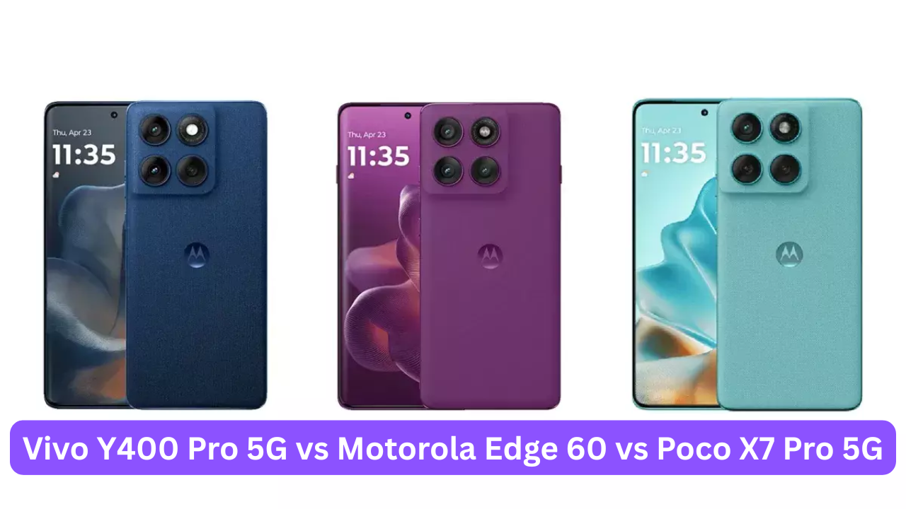 Vivo Y400 Pro 5G vs Motorola Edge 60 vs Poco X7 Pro 5G: Who is better?